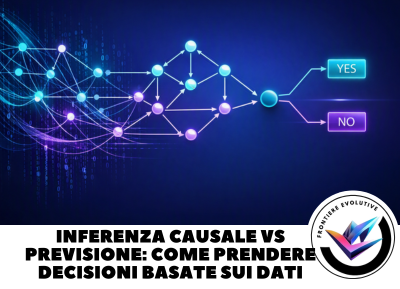 Inferenza Causale in Data Science: Cos’è e perché guida la Decision Intelligence